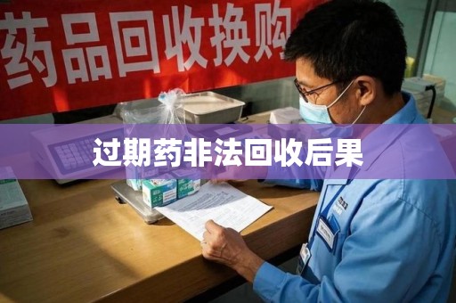 揭阳过期药非法回收后果