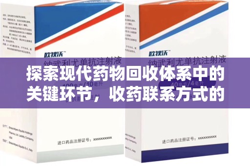 揭阳探索现代药物回收体系中的关键环节，收药联系方式的作用与优化