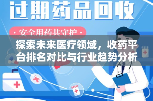 揭阳探索未来医疗领域，收药平台排名对比与行业趋势分析