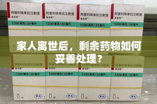 揭阳家人离世后，剩余药物如何妥善处理？