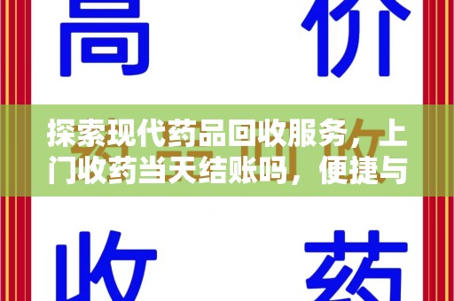 揭阳探索现代药品回收服务，上门收药当天结账吗，便捷与信任并存