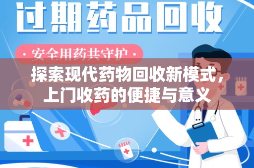 揭阳探索现代药物回收新模式，上门收药的便捷与意义