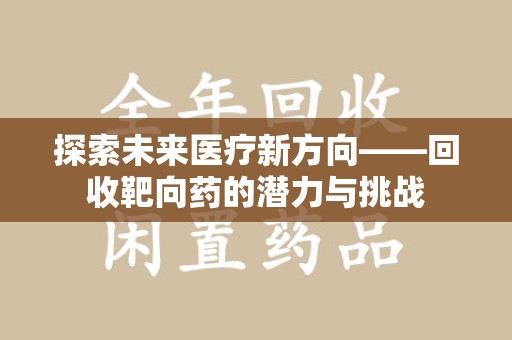 揭阳探索未来医疗新方向——回收靶向药的潜力与挑战