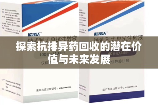揭阳探索抗排异药回收的潜在价值与未来发展