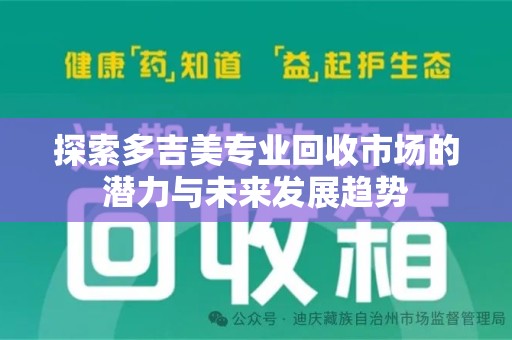 揭阳探索多吉美专业回收市场的潜力与未来发展趋势