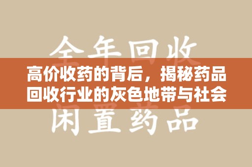 揭阳高价收药的背后，揭秘药品回收行业的灰色地带与社会影响