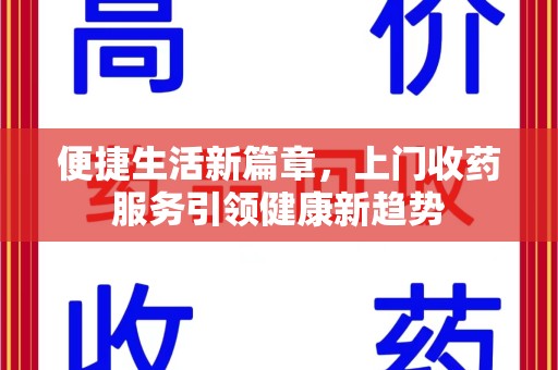 揭阳便捷生活新篇章，上门收药服务引领健康新趋势