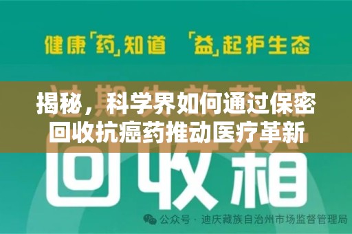 揭阳揭秘，科学界如何通过保密回收抗癌药推动医疗革新