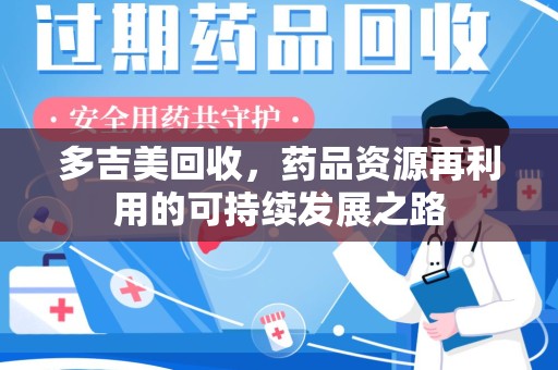 揭阳多吉美回收，药品资源再利用的可持续发展之路