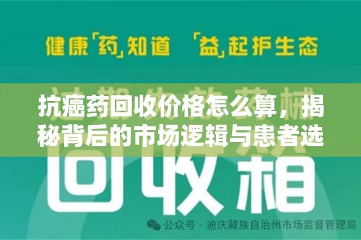 揭阳抗癌药回收价格怎么算，揭秘背后的市场逻辑与患者选择