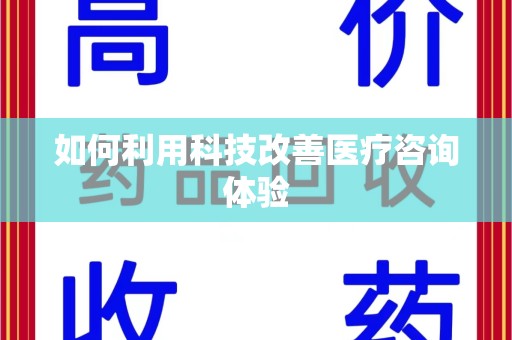 揭阳如何利用科技改善医疗咨询体验