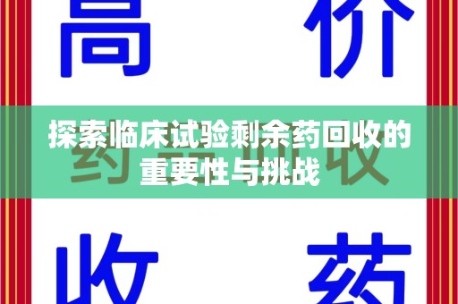 揭阳探索临床试验剩余药回收的重要性与挑战