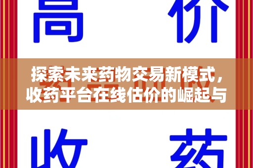 揭阳探索未来药物交易新模式，收药平台在线估价的崛起与影响