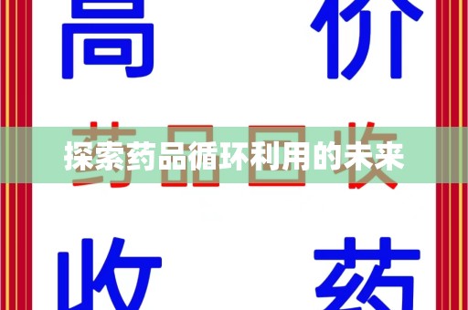 揭阳探索药品循环利用的未来