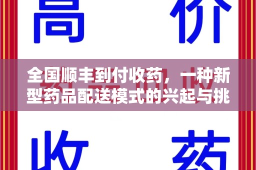 揭阳全国顺丰到付收药，一种新型药品配送模式的兴起与挑战