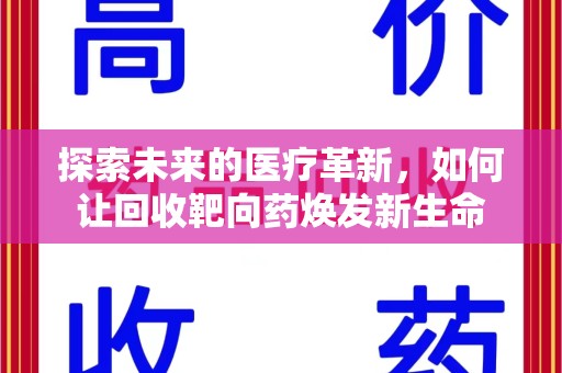 揭阳探索未来的医疗革新，如何让回收靶向药焕发新生命
