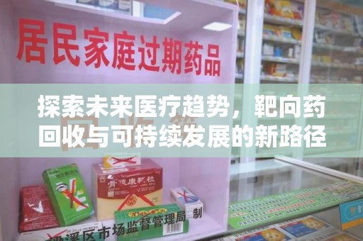 揭阳探索未来医疗趋势，靶向药回收与可持续发展的新路径