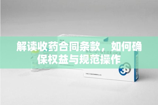 揭阳解读收药合同条款，如何确保权益与规范操作