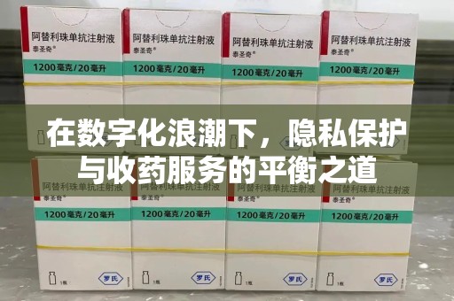揭阳在数字化浪潮下，隐私保护与收药服务的平衡之道