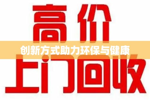 揭阳创新方式助力环保与健康