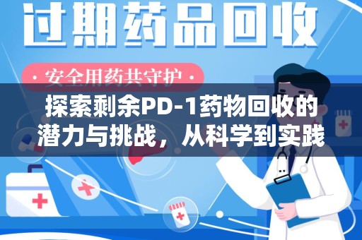 揭阳探索剩余PD-1药物回收的潜力与挑战，从科学到实践的全面解析
