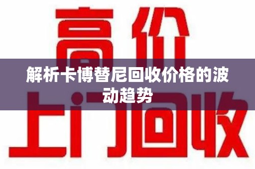 揭阳解析卡博替尼回收价格的波动趋势