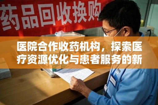 揭阳医院合作收药机构，探索医疗资源优化与患者服务的新路径