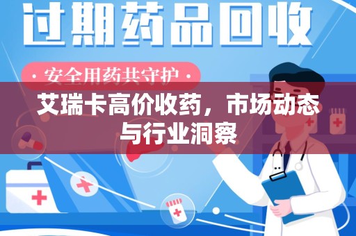 揭阳艾瑞卡高价收药，市场动态与行业洞察