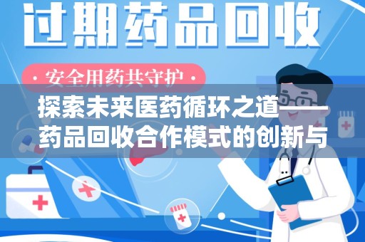 揭阳探索未来医药循环之道——药品回收合作模式的创新与实践