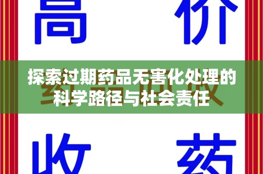 揭阳探索过期药品无害化处理的科学路径与社会责任