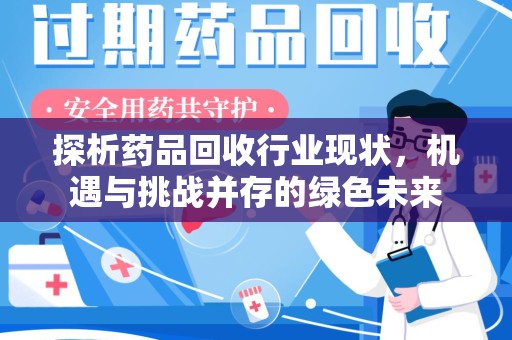 揭阳探析药品回收行业现状，机遇与挑战并存的绿色未来