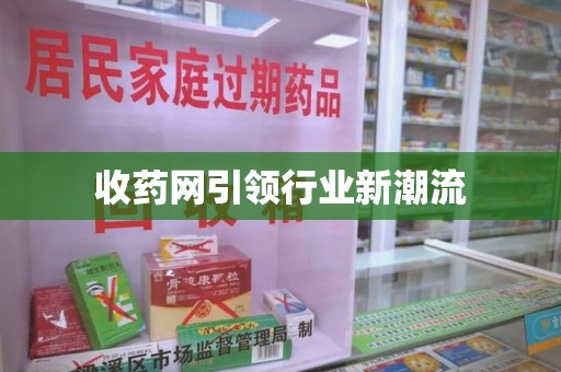 揭阳收药网引领行业新潮流