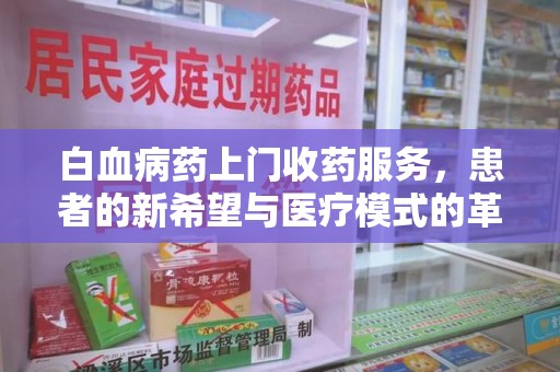 揭阳白血病药上门收药服务，患者的新希望与医疗模式的革新