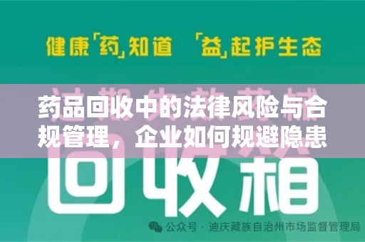 揭阳药品回收中的法律风险与合规管理，企业如何规避隐患