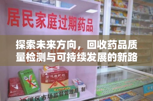 揭阳探索未来方向，回收药品质量检测与可持续发展的新路径