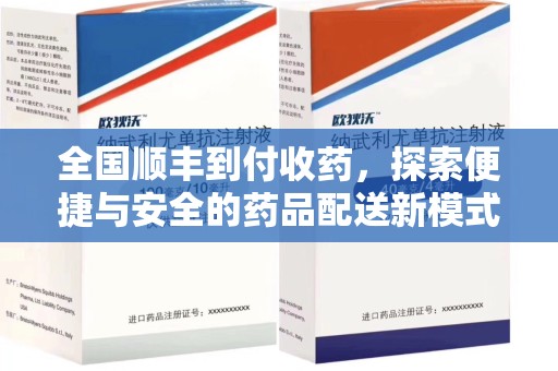 揭阳全国顺丰到付收药，探索便捷与安全的药品配送新模式
