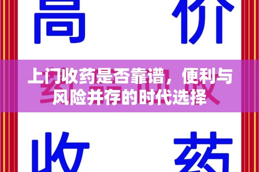 揭阳上门收药是否靠谱，便利与风险并存的时代选择