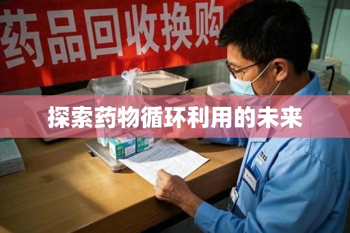 揭阳探索药物循环利用的未来
