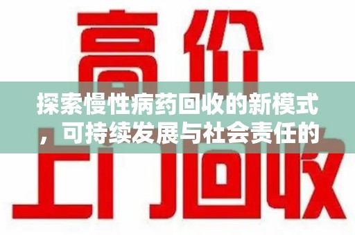 揭阳探索慢性病药回收的新模式，可持续发展与社会责任的双赢