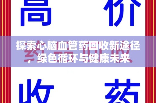 揭阳探索心脑血管药回收新途径，绿色循环与健康未来