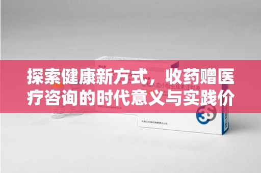 揭阳探索健康新方式，收药赠医疗咨询的时代意义与实践价值