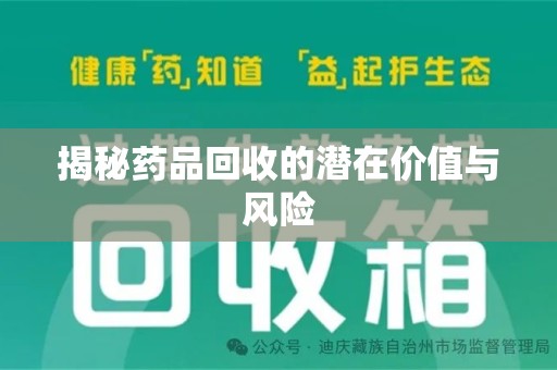 揭阳揭秘药品回收的潜在价值与风险