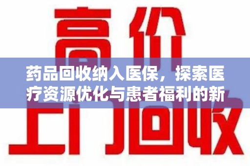 揭阳药品回收纳入医保，探索医疗资源优化与患者福利的新路径