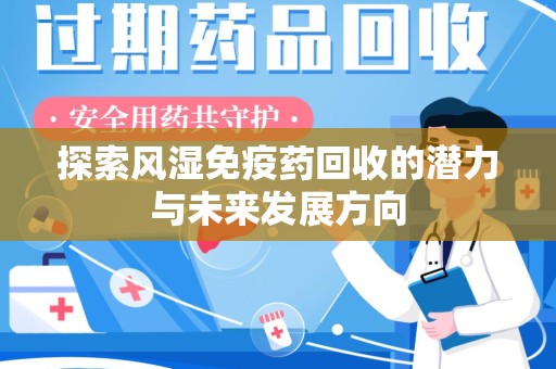 揭阳探索风湿免疫药回收的潜力与未来发展方向