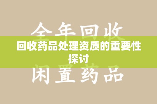 揭阳回收药品处理资质的重要性探讨