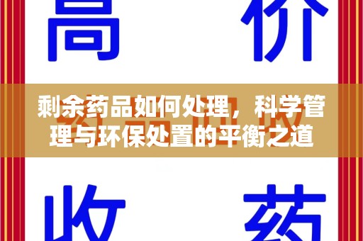 揭阳剩余药品如何处理，科学管理与环保处置的平衡之道