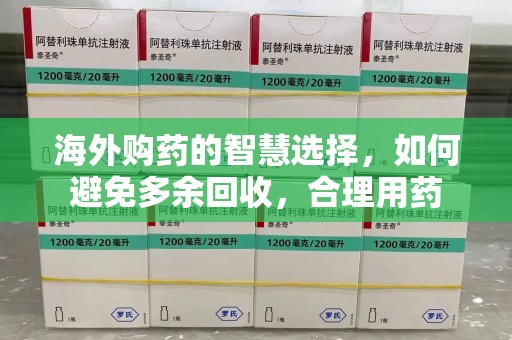 揭阳海外购药的智慧选择，如何避免多余回收，合理用药