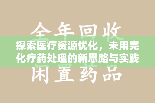 揭阳探索医疗资源优化，未用完化疗药处理的新思路与实践