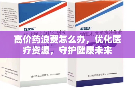 揭阳高价药浪费怎么办，优化医疗资源，守护健康未来